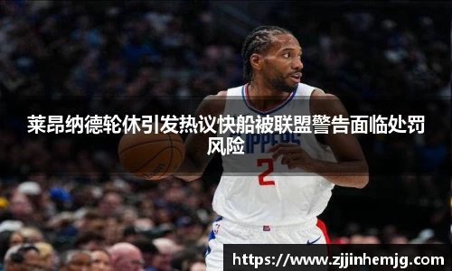 莱昂纳德轮休引发热议快船被联盟警告面临处罚风险