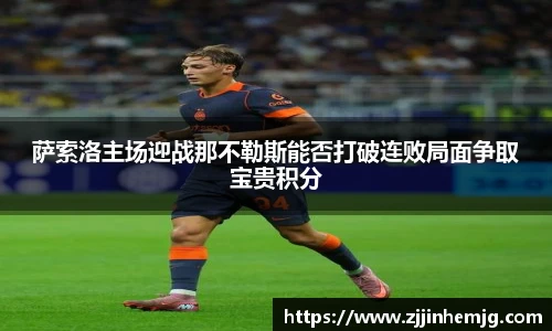 萨索洛主场迎战那不勒斯能否打破连败局面争取宝贵积分