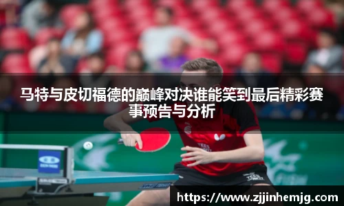 马特与皮切福德的巅峰对决谁能笑到最后精彩赛事预告与分析