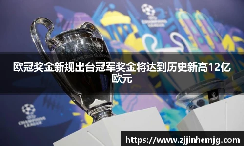 欧冠奖金新规出台冠军奖金将达到历史新高12亿欧元